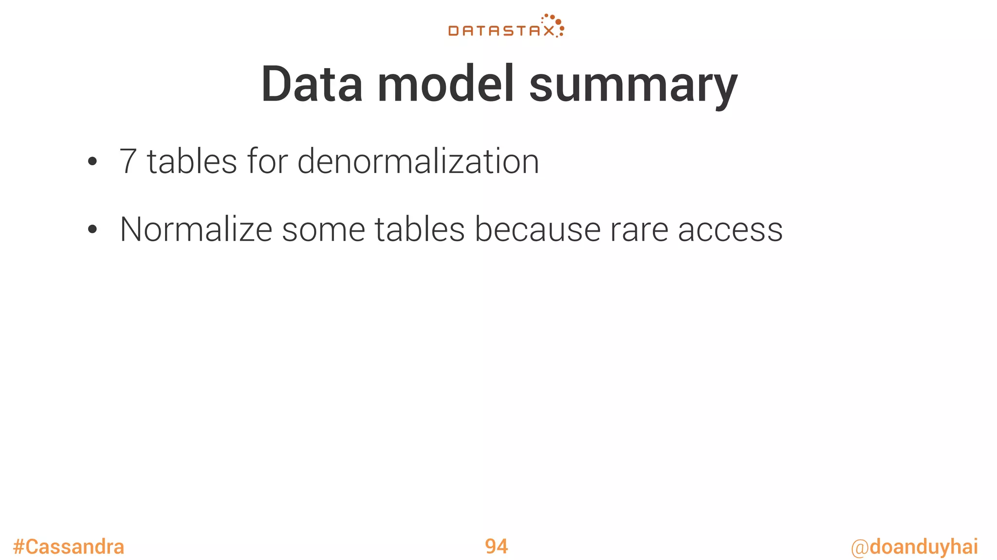 #Cassandra @doanduyhai
Data model summary
•  7 tables for denormalization
•  Normalize some tables because rare access
94
 