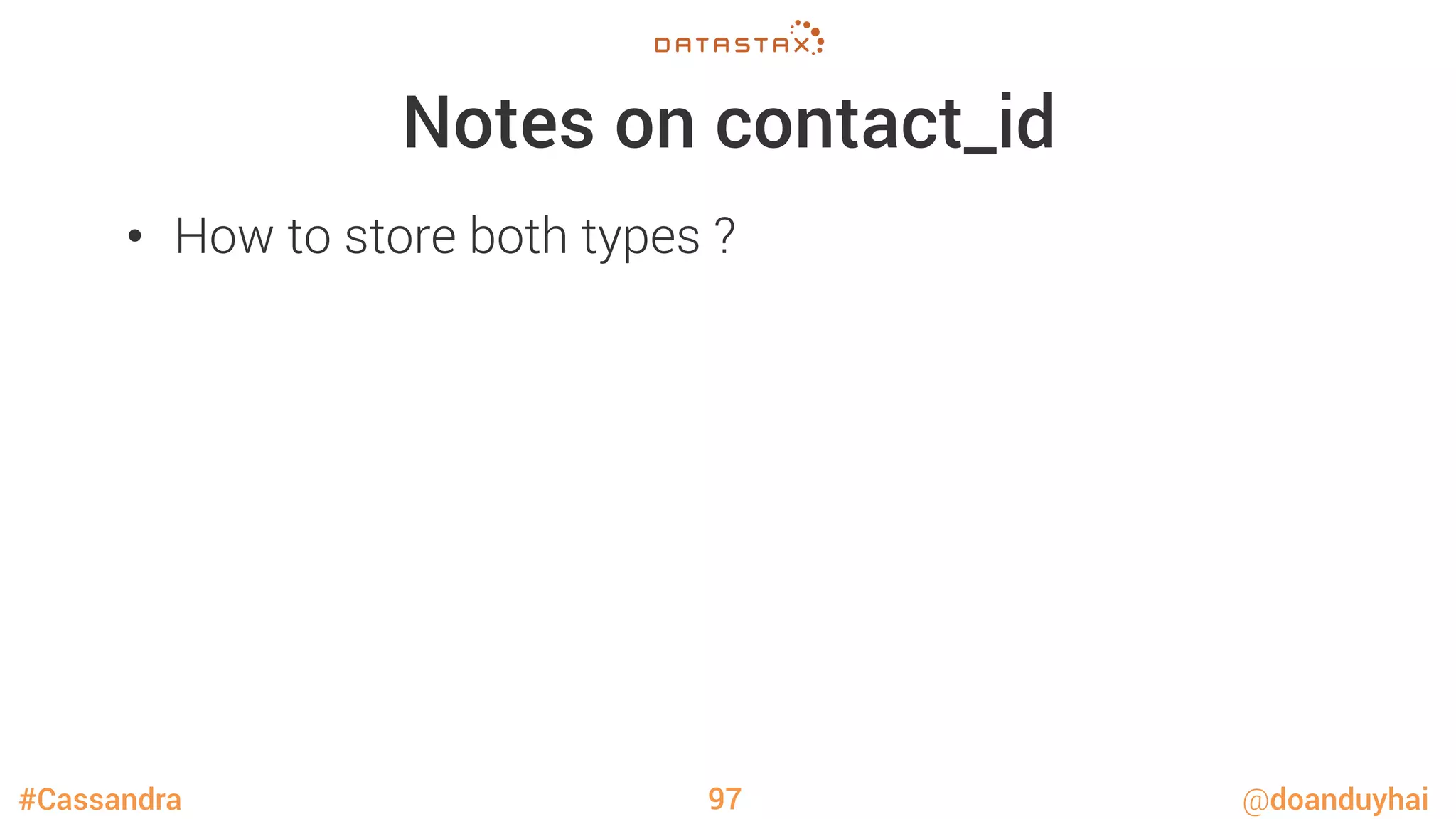 #Cassandra @doanduyhai
Notes on contact_id
•  How to store both types ?
97
 