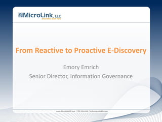 From Reactive to Proactive E-Discovery
                Emory Emrich
   Senior Director, Information Governance
 