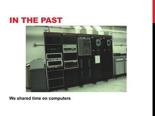 IN THE PAST
We shared time on computers
 