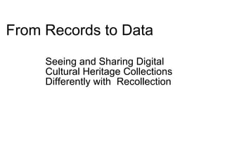 From Records to Data Seeing and Sharing Digital Cultural Heritage Collections Differently with Recollection 