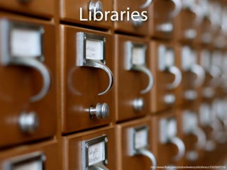 Libraries




            http://www.flickr.com/photos/lesterpubliclibrary/3352920732/
 
