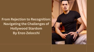 From Rejection to Recognition:
Navigating the Challenges of
Hollywood Stardom
By Enzo Zelocchi
 