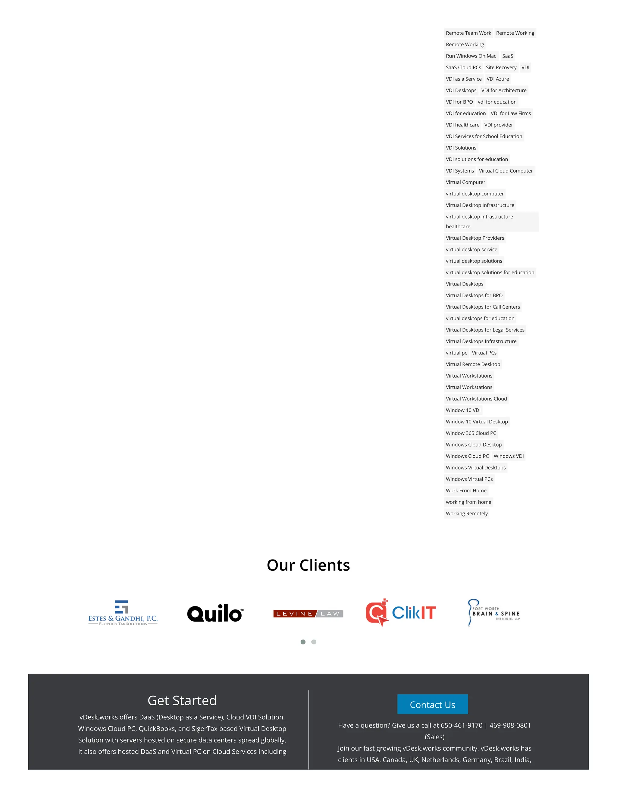 Our Clients
Remote Team Work Remote Working
Remote Working
Run Windows On Mac SaaS
SaaS Cloud PCs Site Recovery VDI
VDI as a Service VDI Azure
VDI Desktops VDI for Architecture
VDI for BPO vdi for education
VDI for education VDI for Law Firms
VDI healthcare VDI provider
VDI Services for School Education
VDI Solutions
VDI solutions for education
VDI Systems Virtual Cloud Computer
Virtual Computer
virtual desktop computer
Virtual Desktop Infrastructure
virtual desktop infrastructure
healthcare
Virtual Desktop Providers
virtual desktop service
virtual desktop solutions
virtual desktop solutions for education
Virtual Desktops
Virtual Desktops for BPO
Virtual Desktops for Call Centers
virtual desktops for education
Virtual Desktops for Legal Services
Virtual Desktops Infrastructure
virtual pc Virtual PCs
Virtual Remote Desktop
Virtual Workstations
Virtual Workstations
Virtual Workstations Cloud
Window 10 VDI
Window 10 Virtual Desktop
Window 365 Cloud PC
Windows Cloud Desktop
Windows Cloud PC Windows VDI
Windows Virtual Desktops
Windows Virtual PCs
Work From Home
working from home
Working Remotely
Get Started
vDesk.works offers DaaS (Desktop as a Service), Cloud VDI Solution,
Windows Cloud PC, QuickBooks, and SigerTax based Virtual Desktop
Solution with servers hosted on secure data centers spread globally.
It also offers hosted DaaS and Virtual PC on Cloud Services including
Contact Us
Have a question? Give us a call at 650-461-9170 | 469-908-0801
(Sales)
Join our fast growing vDesk.works community. vDesk.works has
clients in USA, Canada, UK, Netherlands, Germany, Brazil, India,
 