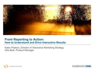 From Reporting to Action:
How to Understand and Drive Interactive Results
Kalev Peekna, Director of Interactive Marketing Strategy
Gita Bedi, Product Manager
 