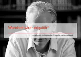 Wahrheit wird ubiquitär*
                        *und wird nicht immer geschätzt. Fragen Sie mal Herrn Assange.




PAGE 12
 