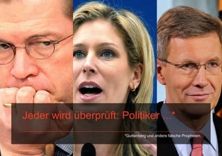 Jeder wird überprüft: Politiker ...*
                                  *Guttenberg und andere falsche Propheten.



PAGE 13
 