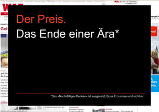 Der Preis.
Das Ende einer Ära*




      *Das »Noch-Billiger-Denken« ist ausgereizt. Erste Erosionen sind sichtbar.
 