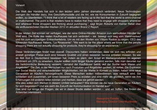 Vorwort

         Die Welt des Handels hat sich in den letzten zehn Jahren dramatisch verändert. Neue Technologien
         zwingen die Händler dazu, ihre Geschäftsmodelle und die Art, wie sie Konsumenten in Zukunft begegnen
         wollen, zu überdenken. ““I think that a lot of retailers are facing up to the fact that the world is omni-channel
         or multichannel. The point is that retailers have to realize that they need to engage with shoppers whenever
         and wherever those shoppers are thinking about purchasing.”, sagt Bryan Roberts von Kantar Retail über
         die einflussreichsten Händler-Marken 2012 im aktuellen Brand Z Report.

         In der letzten Zeit können wir verfolgen, wie der reine Online-Händler Amazon zum wertvollsten Händler der
         Welt wird. Die Rolle des realen Kaufhauses hat sich verändert – sie bewegt sich weg vom Warenverkauf
         und hin zum einzigartigen Einkaufserlebnis. Um es mit den Worten von Vittorio Radice zu sagen, CEO des
         führenden Kaufhauses Italiens, “La Rinascente”: “We want to be the place where we know that the people
         shopping there are not actually shopping for products, they„re shopping for an experience.“

         Diese Veränderungen findet man überall. Discounters haben verstanden, dass sie sich neu erfinden und
         anstatt günstiger Preise auch eine bessere Qualität und einen besseren Service anbieten müssen. So wie
         es Aldi Süd in Deutschland bewiesen hat, indem es plant, den Anteil an Markenprodukten im eigenen
         Sortiment um 25% zu erweitern. Käufer sollten nicht länger Käufer genannt werden, falls man darunter nur
         die herkömmliche Bedeutung versteht: “Jemand der Kaufhäuser betritt, auf der Suche nach Waren und
         Angeboten”. Die Zeit, in der Menschen nur nach Produkten und Angeboten gucken, ist vorbei. Die Explosion
         von Social Media und verschiedensten Möglichkeiten, mit der Marke in Kontakt zu treten, haben eine neue
         Generation an Käufern hervorgebracht. Diese Menschen wollen mitbestimmen, was verkauft wird. Sie
         schließen sich zusammen, um einen besseren Preis zu erzielen und sind mehr als glücklich, wenn sie ihre
         Erfahrungen mit anderen teilen können und merken, dass sie gehört werden.
         Wie also sollen sich Marken in diesem Umfeld behaupten? Wie können sie die neue Generation an Käufern
         für sich begeistern? Und wie sieht die Zukunft der Kommunikation im Handel aus?
         Das sind nur einige der Fragen, die wir in dieser Studie stellen werden - und wir hoffen, Sie finden die
         Antworten interessant.

                                                                                 Alessandro Panella
                                                                                 Managing Director Grey Worldwide

PAGE 3
 