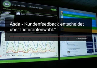 Asda - Kundenfeedback entscheidet
über Lieferantenwahl.*
                             *Kantar Retail
 