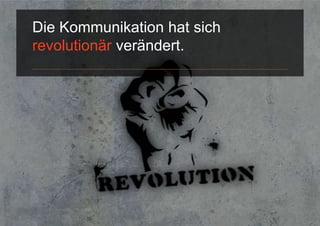 Die Kommunikation hat sich
revolutionär verändert.
 