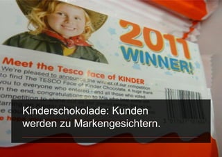 Kinderschokolade: Kunden
werden zu Markengesichtern.
 
