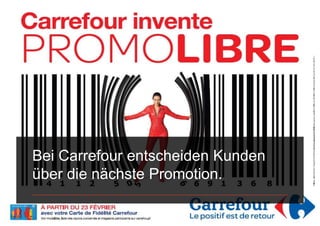 Bei Carrefour entscheiden Kunden
über die nächste Promotion.
 