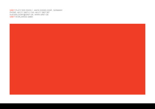 GREY PLATZ DER IDEEN 1, 40476 DÜSSELDORF, GERMANY
PHONE +49 211 3807-0, FAX +49 211 3807-367
DUESSELDORF@GREY.DE, WWW.GREY.DE
GREY WORLDWIDE GMBH
 