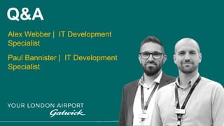 Q&A
Alex Webber | IT Development
Specialist
Paul Bannister | IT Development
Specialist
 