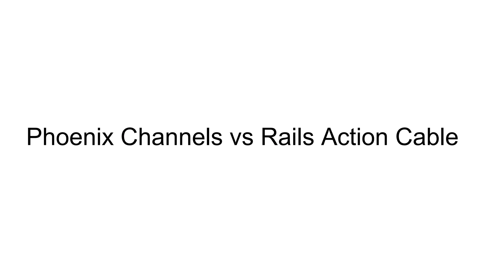 Phoenix Channels vs Rails Action Cable
 