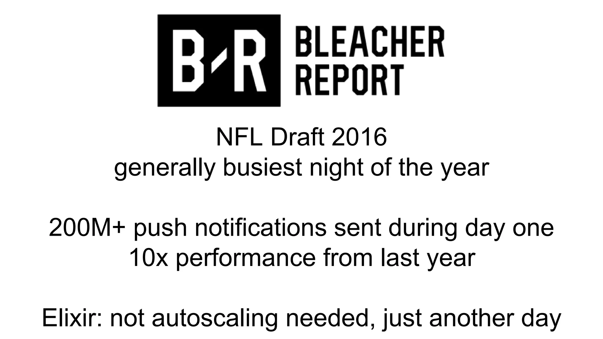 NFL Draft 2016
generally busiest night of the year
200M+ push notifications sent during day one
10x performance from last year
Elixir: not autoscaling needed, just another day
 