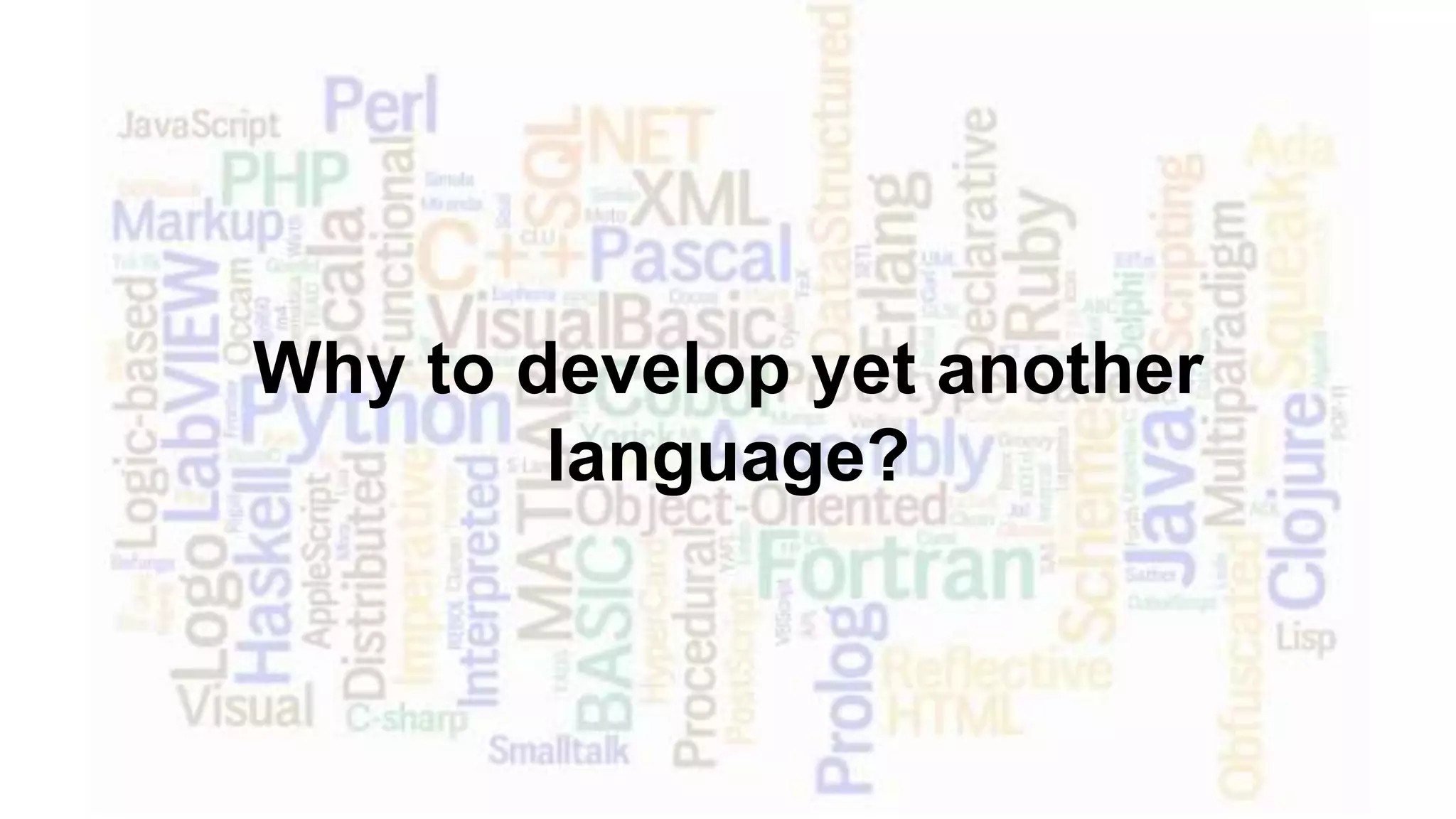 Why to develop yet another
language?
 