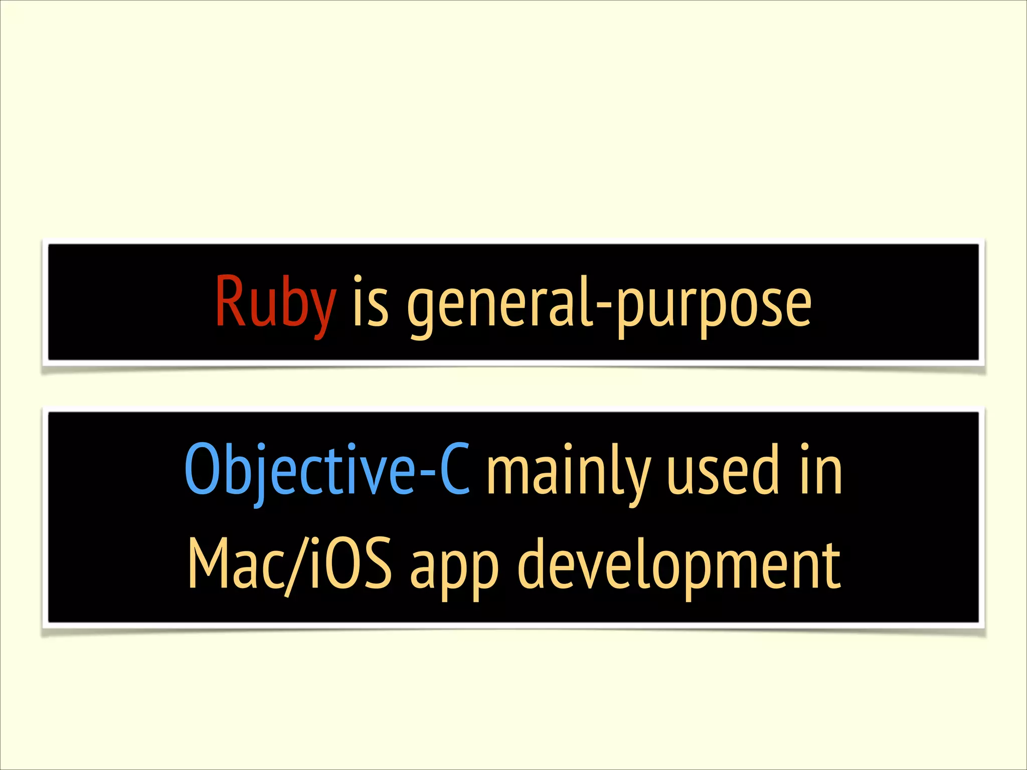 Ruby is general-purpose Objective-C mainly used in Mac/iOS app development 