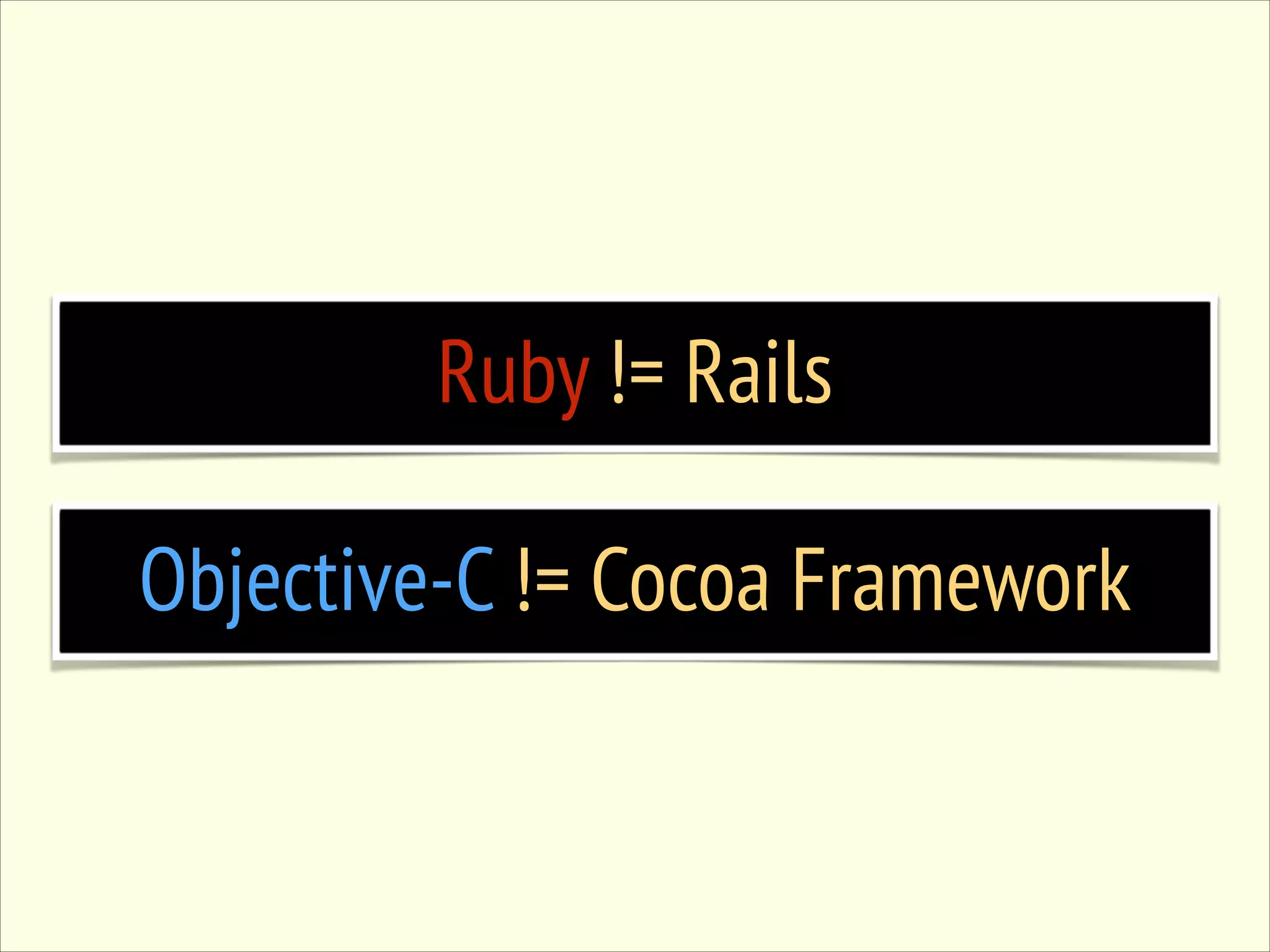 Ruby != Rails Objective-C != Cocoa Framework 