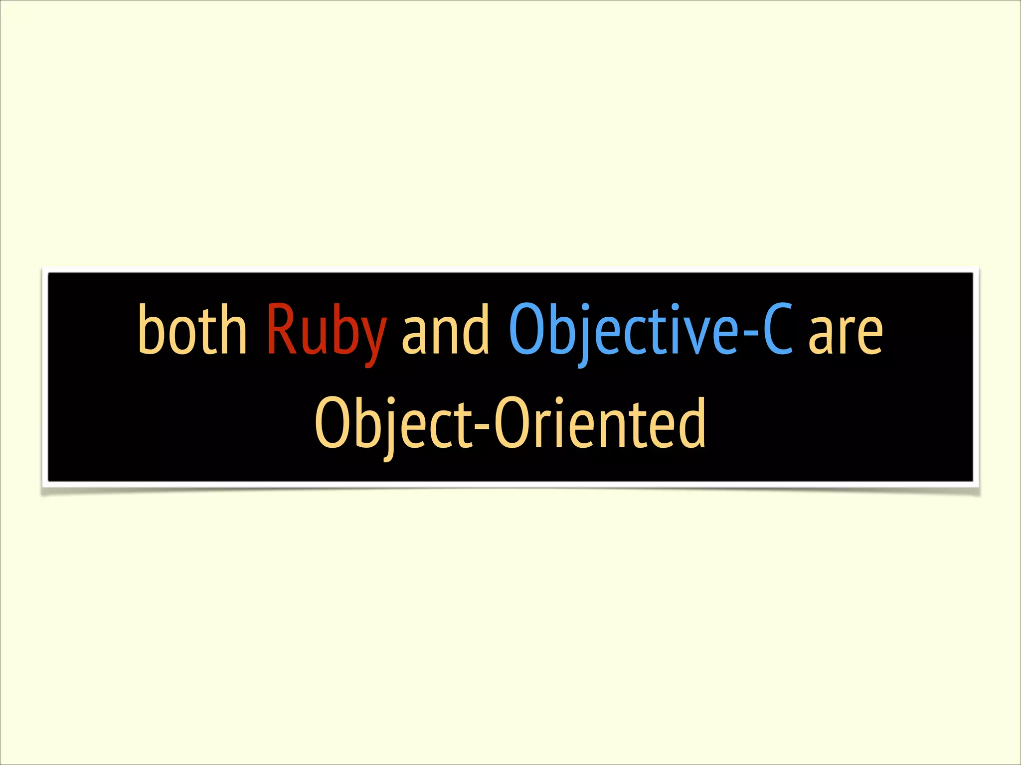 both Ruby and Objective-C are Object-Oriented 