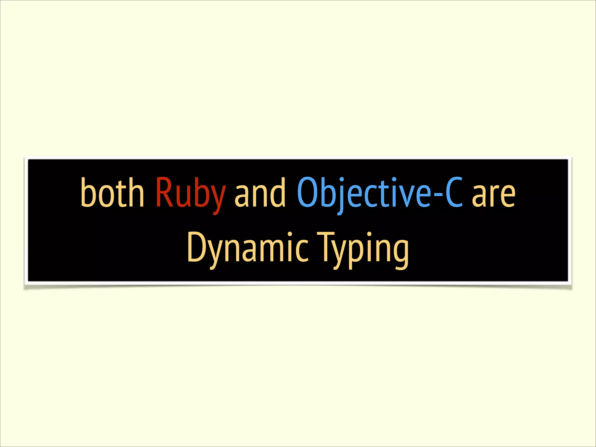 both Ruby and Objective-C are Dynamic Typing 
