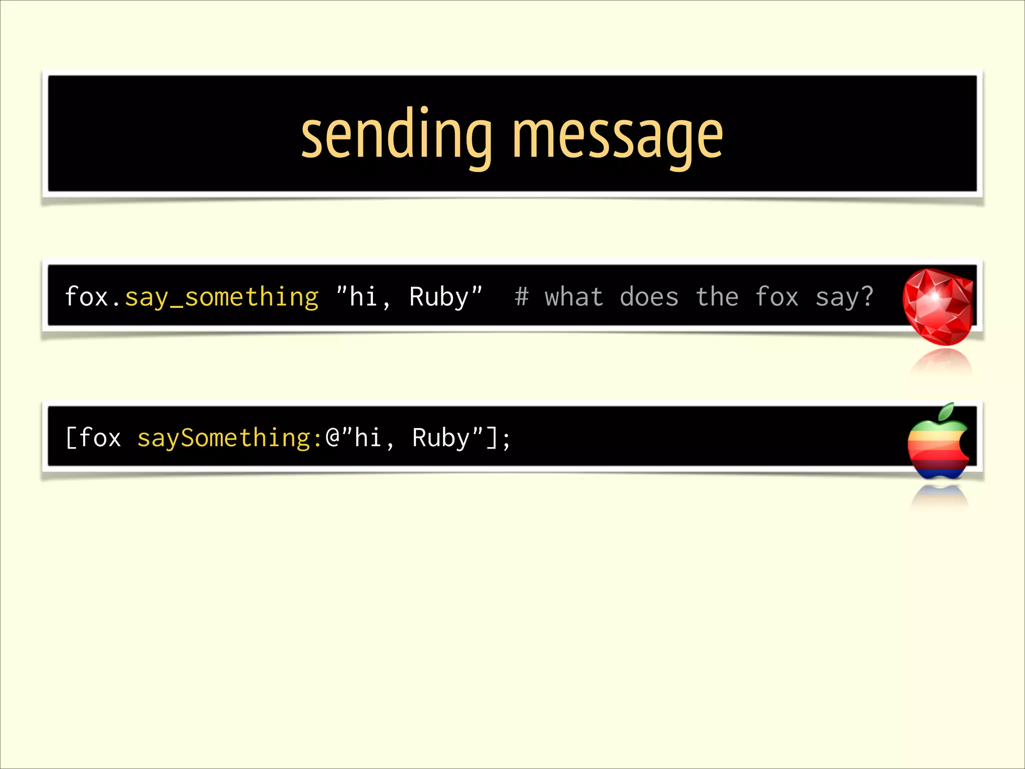 sending message fox.say_something "hi, Ruby" [fox saySomething:@"hi, Ruby"]; # what does the fox say? 