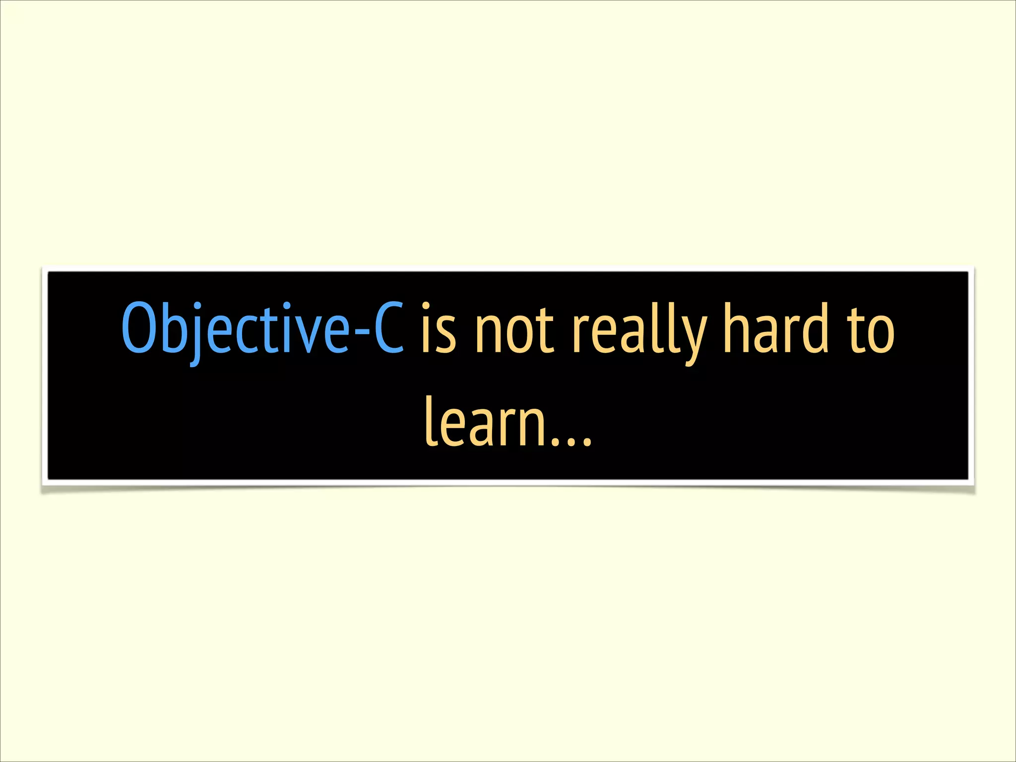 Objective-C is not really hard to learn… 