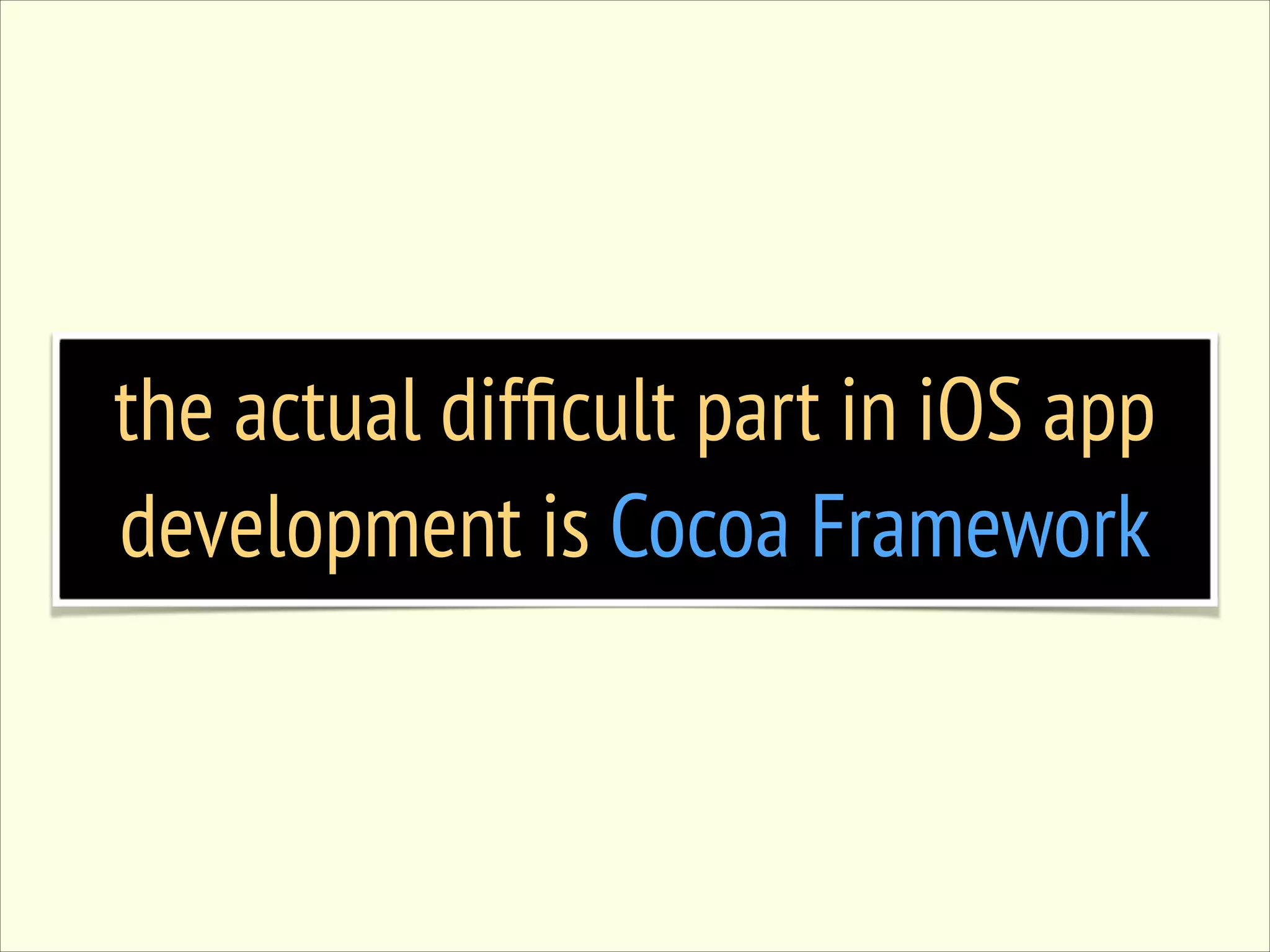 the actual difﬁcult part in iOS app development is Cocoa Framework 