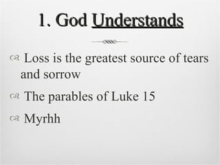 1. God  Understands Loss is the greatest source of tears and sorrow The parables of Luke 15 Myrhh 