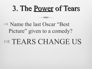 3. The  Power  of Tears Name the last Oscar “Best Picture” given to a comedy? TEARS CHANGE US 