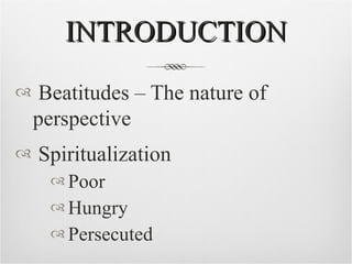 INTRODUCTION Beatitudes – The nature of perspective Spiritualization  Poor Hungry Persecuted 
