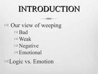 INTRODUCTION Our view of weeping Bad Weak Negative Emotional Logic vs. Emotion 