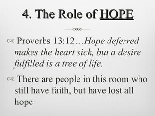 4. The Role of  HOPE <ul><li>Proverbs 13:12… Hope deferred makes the heart sick, but a desire fulfilled is a tree of life....