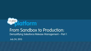 From Sandbox to Production:
Demystifying Salesforce Release Management – Part 1
July 24, 2013
 