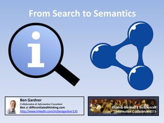 From Search to Semantics




Ben Gardner
Collaboration & Information Consultant
Ben at differentiatedthinking.com
http://www.linkedin.com/in/bengardner135
 