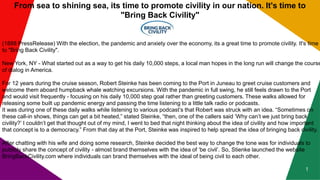 1
From sea to shining sea, its time to promote civility in our nation. It's time to
"Bring Back Civility"
(1888 PressRelease) With the election, the pandemic and anxiety over the economy, its a great time to promote civility. It's time
to "Bring Back Civility".
New York, NY - What started out as a way to get his daily 10,000 steps, a local man hopes in the long run will change the course
of dialog in America.
For 12 years during the cruise season, Robert Steinke has been coming to the Port in Juneau to greet cruise customers and
welcome them aboard humpback whale watching excursions. With the pandemic in full swing, he still feels drawn to the Port
and would visit frequently - focusing on his daily 10,000 step goal rather than greeting customers. These walks allowed for
releasing some built up pandemic energy and passing the time listening to a little talk radio or podcasts.
It was during one of these daily walks while listening to various podcast’s that Robert was struck with an idea. “Sometimes on
these call-in shows, things can get a bit heated,” stated Steinke, “then, one of the callers said ‘Why can’t we just bring back
civility?’ I couldn’t get that thought out of my mind, I went to bed that night thinking about the idea of civility and how important
that concept is to a democracy.” From that day at the Port, Steinke was inspired to help spread the idea of bringing back civility.
After chatting with his wife and doing some research, Steinke decided the best way to change the tone was for individuals to
publicly share the concept of civility - almost brand themselves with the idea of ‘be civil’. So, Stienke launched the website
BringBackCivility.com where individuals can brand themselves with the ideal of being civil to each other.
 