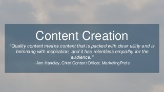 “Quality content means content that is packed with clear utility and is
brimming with inspiration, and it has relentless e...