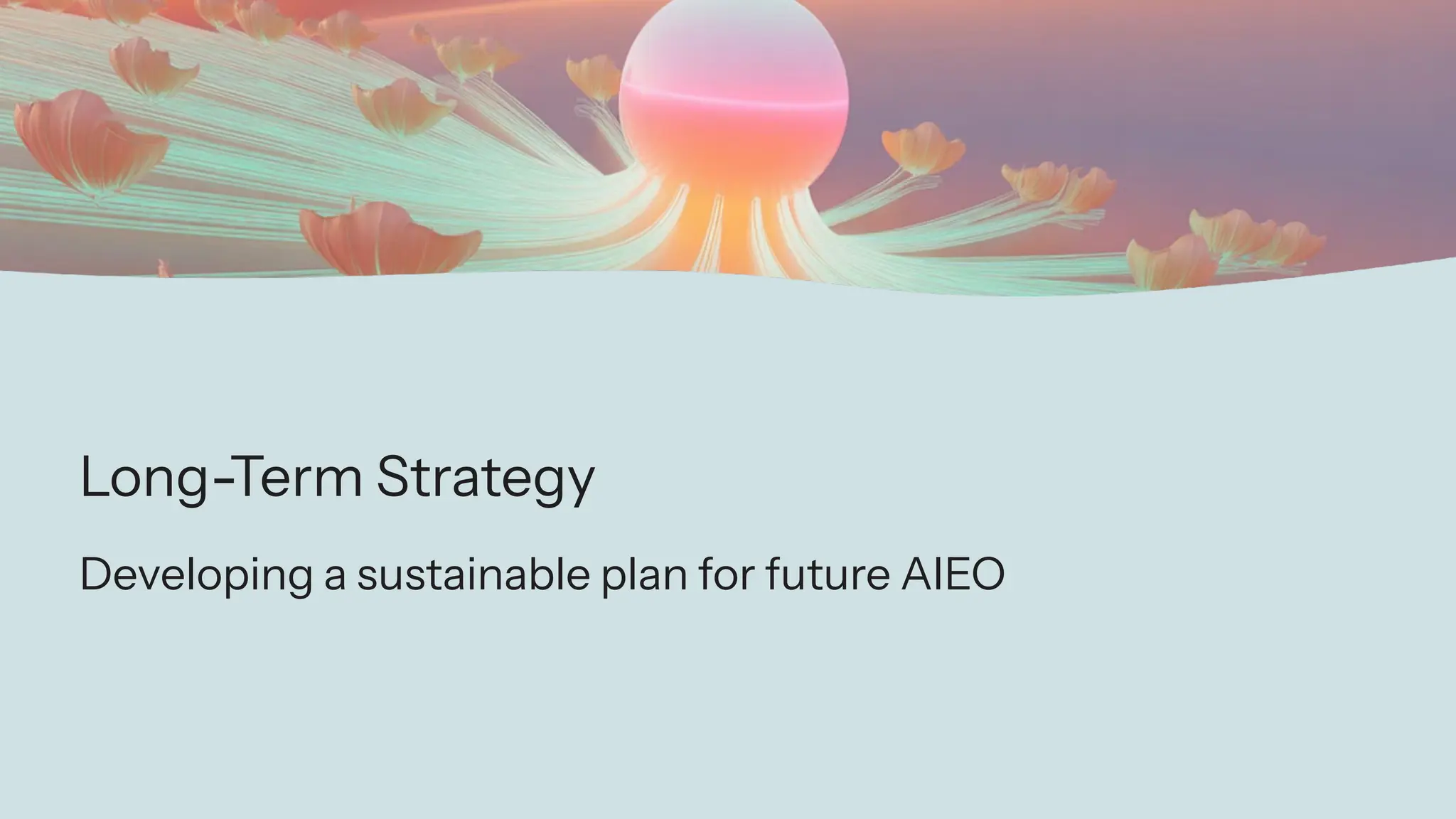 Long-Term Strategy
Developing a sustainable plan for future AIEO
 