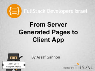 FullStack Developers Israel

From Server
Generated Pages to
Client App
By Assaf Gannon
28.01.2014
Google Campus

Hosted by:

 