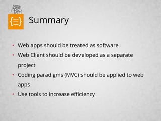 text

Summary

• Web apps should be treated as software
• Web Client should be developed as a separate
project
• Coding pa...