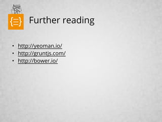 text

Further reading

• http://yeoman.io/
• http://gruntjs.com/
• http://bower.io/

 