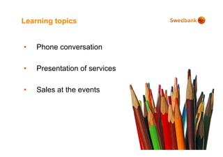 Learning topics


•   Phone conversation

•   Presentation of services

•   Sales at the events
 