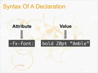 Syntax Of A Declaration
26
Attribute Value
-fx-font: bold 20pt “Amble”
 