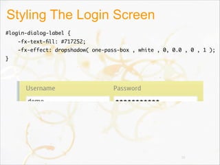 Styling The Login Screen
#login-dialog-label {   
-fx-text-ﬁll: #717252;   
-fx-effect: dropshadow( one-pass-box , white , 0, 0.0 , 0 , 1 );
}
39
 