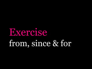 Exercise
from, since & for
 