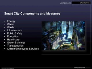 the digit group, inc.CONFIDENTIAL ©2013 the digit group, inc.
Smart City Components and Measures
•  Energy
•  Water
•  Was...