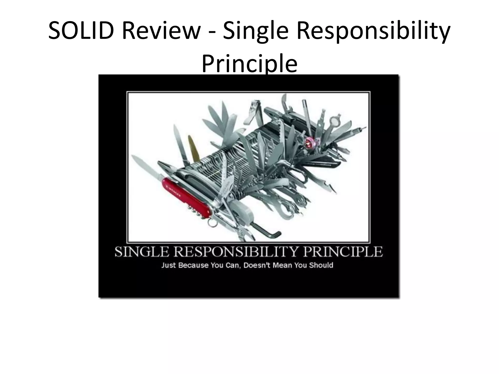 SOLID Review - Single Responsibility
Principle
 