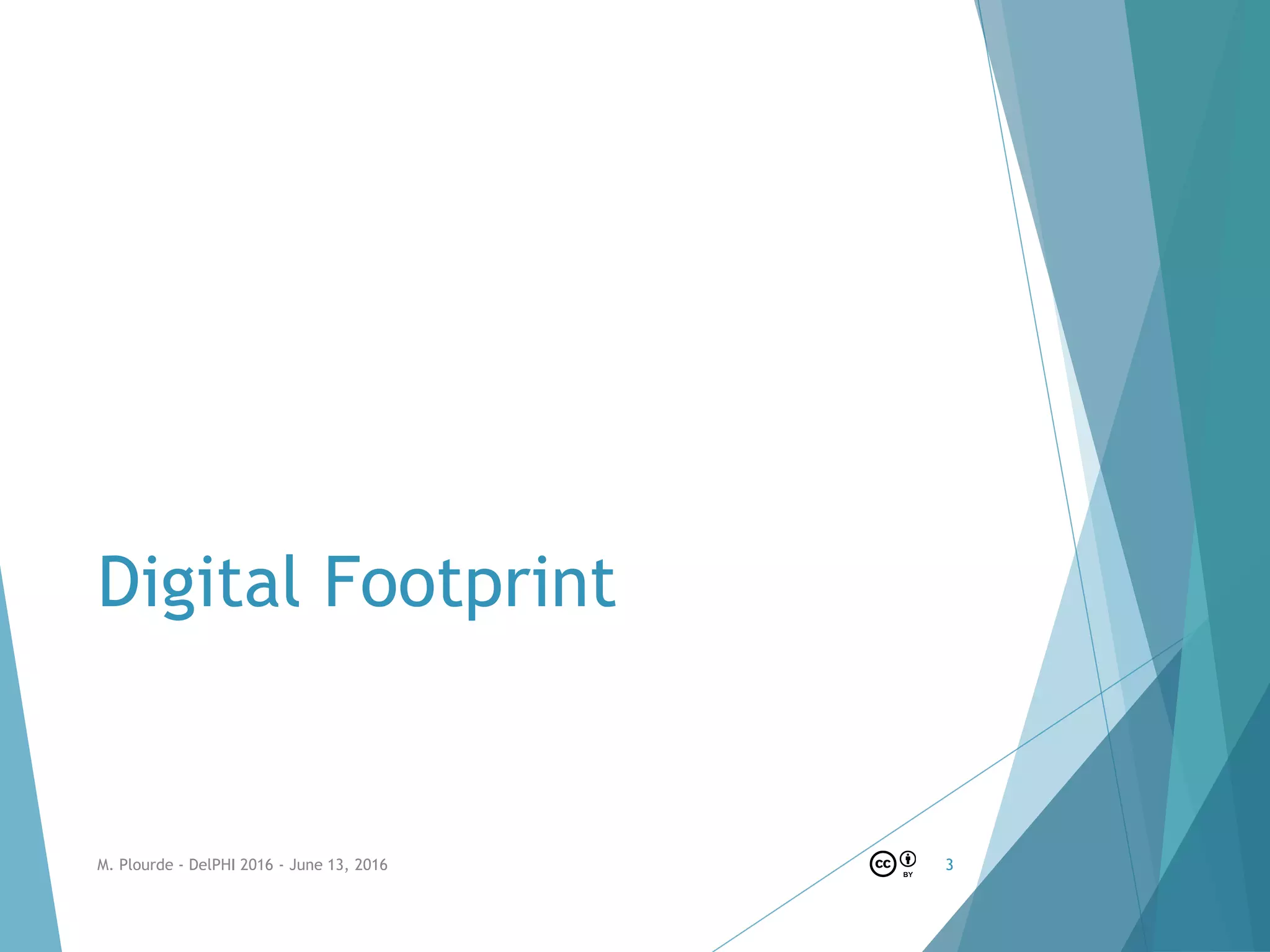 Digital Footprint
M. Plourde - DelPHI 2016 - June 13, 2016 3
 