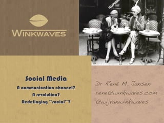 Social Media
                           Dr René M. Jansen
A communication channel?
      A revolution?        rene@winkwaves.com
  Redefinging “social”?    @wijvanwinkwaves
 